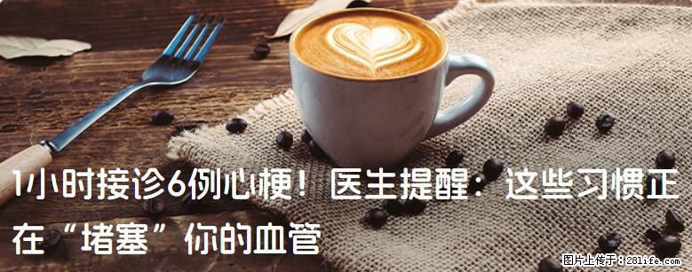 1小时接诊6例心梗！医生提醒：这些习惯正在“堵塞”你的血管 - 齐齐哈尔生活资讯 - 齐齐哈尔28生活网 qqhr.28life.com